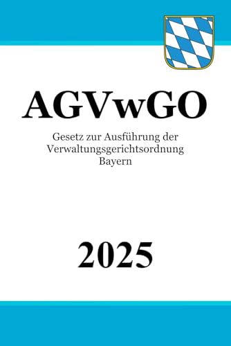 Gesetz zur Ausführung der Verwaltungsgerichtsordnung Bayern - AGVwGO Gesetz zur Ausführung der Verwaltungsgerichtsordnung Bayern - AGVwGO von Independently published