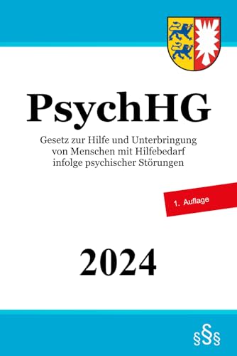Gesetz zur Hilfe und Unterbringung von Menschen mit Hilfebedarf infolge psychischer Störungen Schleswig-Holstein - PsychHG Gesetz zur Hilfe und Unterbringung von Menschen mit Hilfebedarf infolge psychischer Störungen Schleswig-Holstein - PsychHG von Independently published