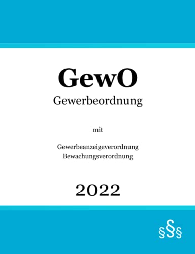 Gewerbeordnung GewO: mit Gewerbeanzeigeverordnung GewAnzV | Bewachungsverordnung BewachV | Gewerberecht von Independently published