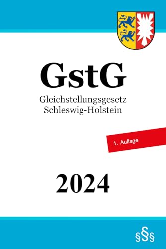 Gleichstellungsgesetz Schleswig-Holstein - GstG Gleichstellungsgesetz Schleswig-Holstein - GstG von Independently published