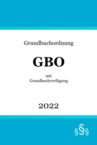 Grundbuchordnung mit Grundbuchverfügung: GBO | Verordnung zur Durchführung der Grundbuchordnung (GBV) von Independently published