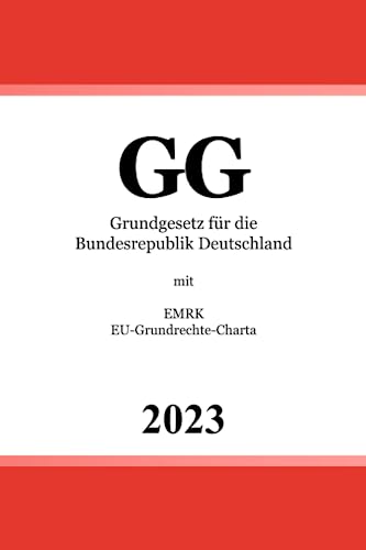 Grundgesetz für die Bundesrepublik Deutschland (GG): mit EMRK; EU-Grundrechte-Charta von Independently published