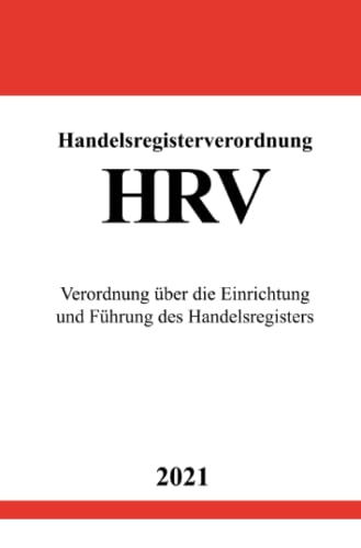 Handelsregisterverordnung (HRV): Verordnung über die Einrichtung und Führung des Handelsregisters von epubli