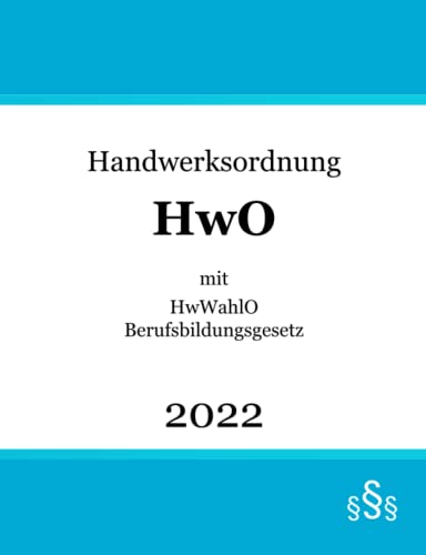 Handwerksordnung mit HwWahlO & Berufsbildungsgesetz: HwO | HwWahlO | BBiG von Independently published