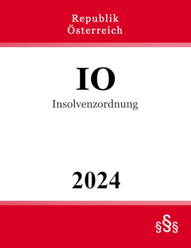 Insolvenzordnung - IO: Bundesgesetz über das Insolvenzverfahren Insolvenzordnung - IO: Bundesgesetz über das Insolvenzverfahren von Independently published