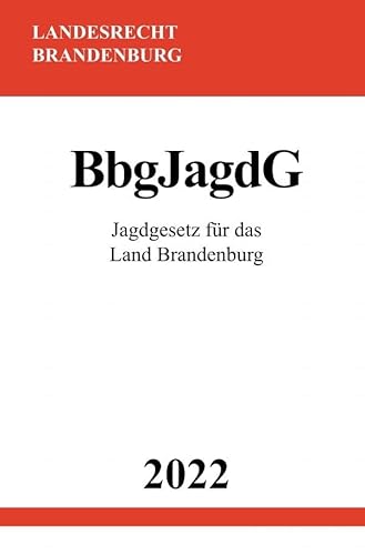 Jagdgesetz für das Land Brandenburg BbgJagdG 2022 Jagdgesetz für das Land Brandenburg BbgJagdG 2022 von epubli