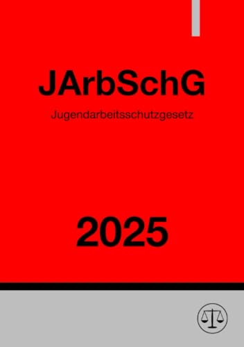 Jugendarbeitsschutzgesetz - JArbSchG 2025: DE Jugendarbeitsschutzgesetz - JArbSchG 2025: DE von epubli