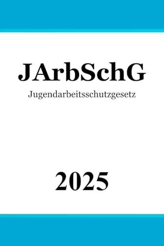 Jugendarbeitsschutzgesetz - JArbSchG von Independently published