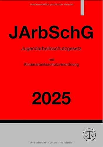 Jugendarbeitsschutzgesetz mit Kinderarbeitsschutzverordnung - JArbSchG 2025 Jugendarbeitsschutzgesetz mit Kinderarbeitsschutzverordnung - JArbSchG 2025 von epubli