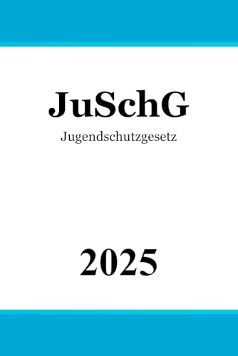 Jugendschutzgesetz: JuSchG Jugendschutzgesetz: JuSchG von Independently published