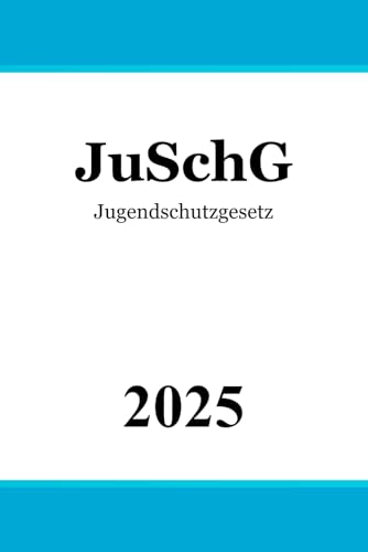 Jugendschutzgesetz: JuSchG von Independently published