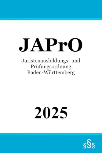 Juristenausbildungs- und Prüfungsordnung Baden-Württemberg - JAPrO Juristenausbildungs- und Prüfungsordnung Baden-Württemberg - JAPrO