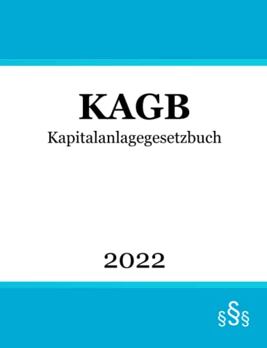 Kapitalanlagegesetzbuch KAGB: Kapitalmarktrecht Kapitalanlagegesetzbuch KAGB: Kapitalmarktrecht