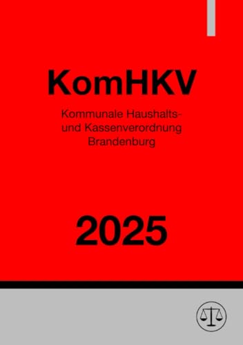 Kommunale Haushalts- und Kassenverordnung Brandenburg - KomHKV 2025: Verordnung über die Aufstellung und Ausführung des Haushaltsplans der Kommunen Kommunale Haushalts- und Kassenverordnung Brandenburg - KomHKV 2025: Verordnung über die Aufstellung und Ausführung des Haushaltsplans der Kommunen von epubli