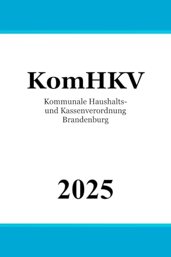 Kommunale Haushalts- und Kassenverordnung Brandenburg - KomHKV Kommunale Haushalts- und Kassenverordnung Brandenburg - KomHKV von Independently published