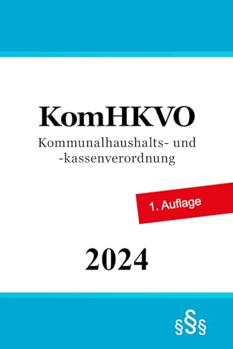Kommunalhaushalts- und -kassenverordnung - KomHKVO Kommunalhaushalts- und -kassenverordnung - KomHKVO von Independently published