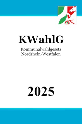 Kommunalwahlgesetz Nordrhein-Westfalen - KWahlG Kommunalwahlgesetz Nordrhein-Westfalen - KWahlG von Independently published