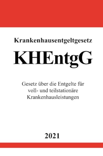 Krankenhausentgeltgesetz (KHEntgG): Gesetz über die Entgelte für voll- und teilstationäre Krankenhausleistungen von epubli