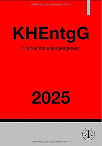 Krankenhausentgeltgesetz - KHEntgG 2025: Gesetz über die Entgelte für voll- und teilstationäre Krankenhausleistungen Krankenhausentgeltgesetz - KHEntgG 2025: Gesetz über die Entgelte für voll- und teilstationäre Krankenhausleistungen von epubli