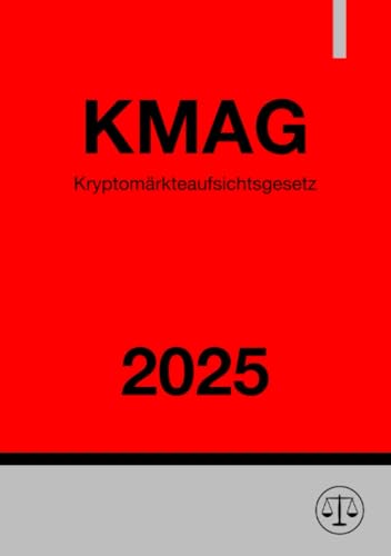Kryptomärkteaufsichtsgesetz - KMAG 2025: Gesetz zur Aufsicht über Märkte für Kryptowerte Kryptomärkteaufsichtsgesetz - KMAG 2025: Gesetz zur Aufsicht über Märkte für Kryptowerte von epubli