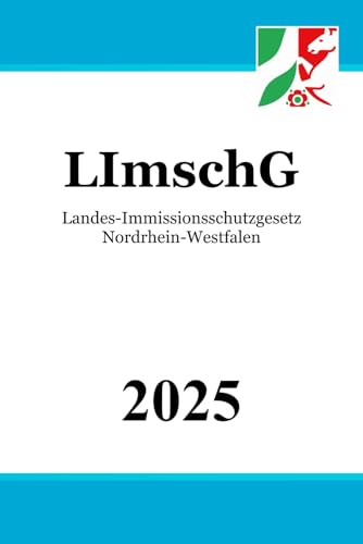 Landes-Immissionsschutzgesetz Nordrhein-Westfalen - LImschG Landes-Immissionsschutzgesetz Nordrhein-Westfalen - LImschG von Independently published