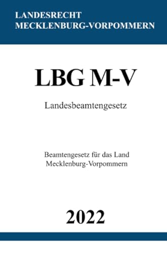 Landesbeamtengesetz LBG M-V 2022: Beamtengesetz für das Land Mecklenburg-Vorpommern Landesbeamtengesetz LBG M-V 2022: Beamtengesetz für das Land Mecklenburg-Vorpommern