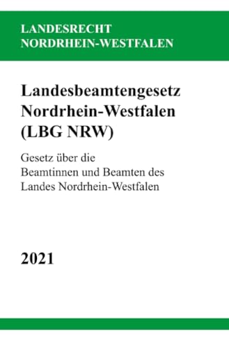 Landesbeamtengesetz Nordrhein-Westfalen (LBG NRW): Gesetz über die Beamtinnen und Beamten des Landes Nordrhein-Westfalen