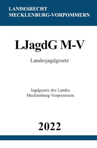 Landesjagdgesetz LJagdG M-V 2022: Jagdgesetz des Landes Mecklenburg-Vorpommern Landesjagdgesetz LJagdG M-V 2022: Jagdgesetz des Landes Mecklenburg-Vorpommern