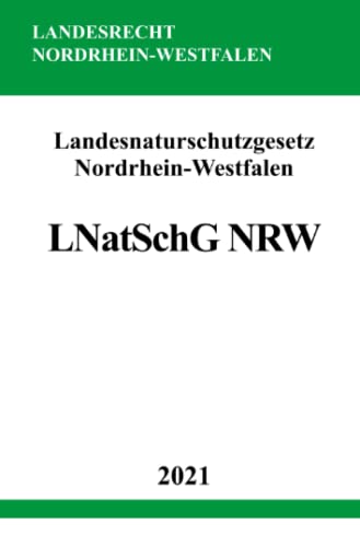 Landesnaturschutzgesetz Nordrhein-Westfalen (LNatSchG NRW): Gesetz zum Schutz der Natur in Nordrhein-Westfalen von Neopubli GmbH
