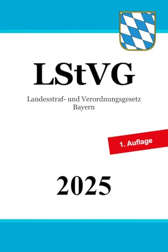 Landesstraf- und Verordnungsgesetz Bayern – LStVG Landesstraf- und Verordnungsgesetz Bayern – LStVG von Independently published