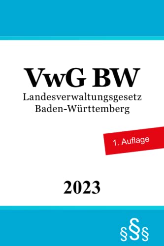 Landesverwaltungsgesetz Baden-Württemberg - VwG BW Landesverwaltungsgesetz Baden-Württemberg - VwG BW von Independently published