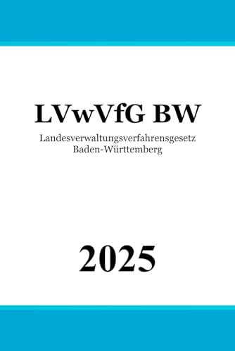 Landesverwaltungsverfahrensgesetz Baden-Württemberg - LVwVfG BW Landesverwaltungsverfahrensgesetz Baden-Württemberg - LVwVfG BW von Independently published
