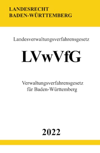 Landesverwaltungsverfahrensgesetz LVwVfG 2022: Verwaltungsverfahrensgesetz für Baden-Württemberg Landesverwaltungsverfahrensgesetz LVwVfG 2022: Verwaltungsverfahrensgesetz für Baden-Württemberg von epubli