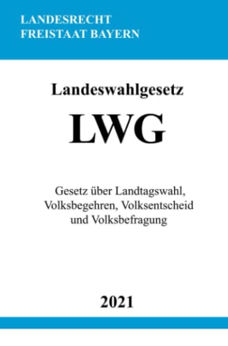 Landeswahlgesetz (LWG): Gesetz über Landtagswahl, Volksbegehren, Volksentscheid und Volksbefragung von Neopubli GmbH