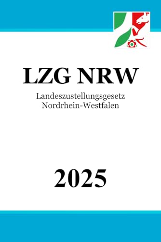 Landeszustellungsgesetz Nordrhein-Westfalen - LZG NRW Landeszustellungsgesetz Nordrhein-Westfalen - LZG NRW von Independently published