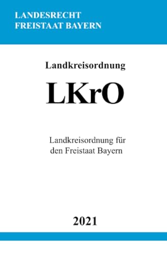 Landkreisordnung (LKrO): Landkreisordnung für den Freistaat Bayern