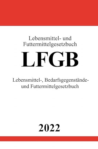 Lebensmittel- und Futtermittelgesetzbuch LFGB 2022: Lebensmittel-, Bedarfsgegenstände- und Futtermittelgesetzbuch von epubli