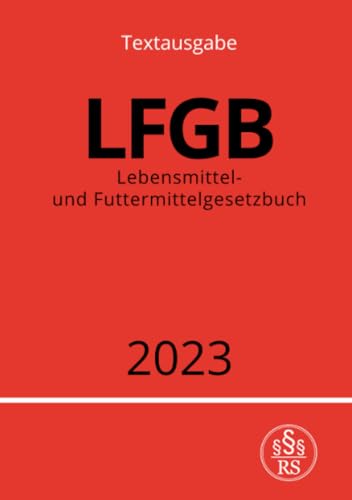 Lebensmittel- und Futtermittelgesetzbuch - LFGB 2023: DE Lebensmittel- und Futtermittelgesetzbuch - LFGB 2023: DE