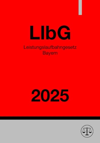 Leistungslaufbahngesetz Bayern - LlbG 2025: Gesetz über die Leistungslaufbahn und die Fachlaufbahnen der bayerischen Beamten und Beamtinnen Leistungslaufbahngesetz Bayern - LlbG 2025: Gesetz über die Leistungslaufbahn und die Fachlaufbahnen der bayerischen Beamten und Beamtinnen von epubli