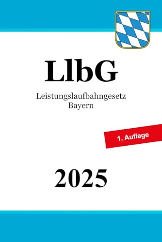 Leistungslaufbahngesetz Bayern - LlbG: Gesetz über die Leistungslaufbahn und die Fachlaufbahnen der bayerischen Beamten und Beamtinnen Leistungslaufbahngesetz Bayern - LlbG: Gesetz über die Leistungslaufbahn und die Fachlaufbahnen der bayerischen Beamten und Beamtinnen von Independently published
