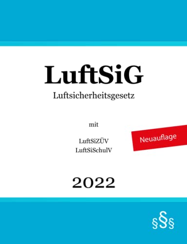 Luftsicherheitsgesetz: LuftSiG mit LuftSiZÜV & LuftSiSchulV von Independently published
