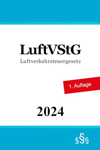 Luftverkehrsteuergesetz - LuftVStG Luftverkehrsteuergesetz - LuftVStG von Independently published