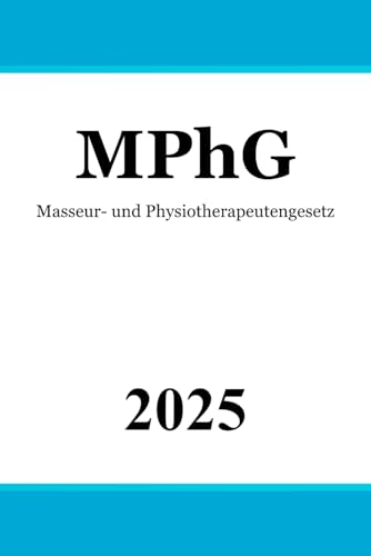 Masseur- und Physiotherapeutengesetz - MPhG Masseur- und Physiotherapeutengesetz - MPhG von Independently published