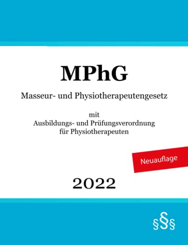 Masseur- und Physiotherapeutengesetz mit Ausbildungs- und Prüfungsverordnung für Physiotherapeuten: MPhG Masseur- und Physiotherapeutengesetz mit Ausbildungs- und Prüfungsverordnung für Physiotherapeuten: MPhG