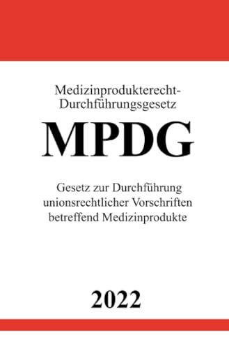 Medizinprodukterecht-Durchführungsgesetz MPDG 2022: Gesetz zur Durchführung unionsrechtlicher Vorschriften betreffend Medizinprodukte Medizinprodukterecht-Durchführungsgesetz MPDG 2022: Gesetz zur Durchführung unionsrechtlicher Vorschriften betreffend Medizinprodukte