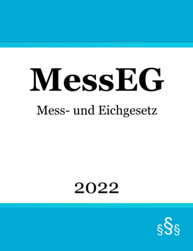 Mess- und Eichgesetz MessEG: Gesetz über das Inverkehrbringen und die Bereitstellung von Messgeräten auf dem Markt, ihre Verwendung und Eichung sowie über Fertigpackungen Mess- und Eichgesetz MessEG: Gesetz über das Inverkehrbringen und die Bereitstellung von Messgeräten auf dem Markt, ihre Verwendung und Eichung sowie über Fertigpackungen