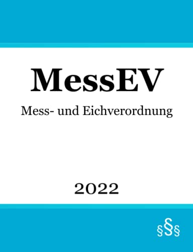 Mess- und Eichverordnung MessEV: Verordnung über das Inverkehrbringen und die Bereitstellung von Messgeräten auf dem Markt sowie über ihre Verwendung und Eichung von Independently published