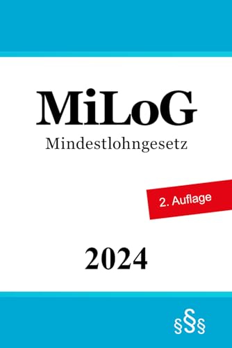 Mindestlohngesetz MiLoG: Gesetz zur Regelung eines allgemeinen Mindestlohns von Independently published