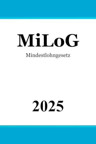 Mindestlohngesetz MiLoG: Gesetz zur Regelung eines allgemeinen Mindestlohns Mindestlohngesetz MiLoG: Gesetz zur Regelung eines allgemeinen Mindestlohns von Independently published