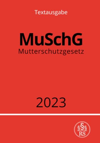 Mutterschutzgesetz - MuSchG 2023: DE Mutterschutzgesetz - MuSchG 2023: DE von epubli